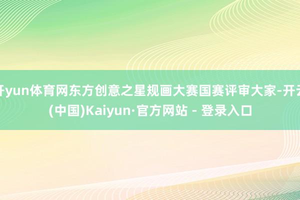 开yun体育网东方创意之星规画大赛国赛评审大家-开云(中国)Kaiyun·官方网站 - 登录入口