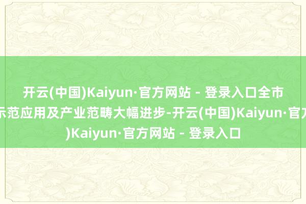 开云(中国)Kaiyun·官方网站 - 登录入口全市氢燃料电板汽车示范应用及产业范畴大幅进步-开云(中国)Kaiyun·官方网站 - 登录入口