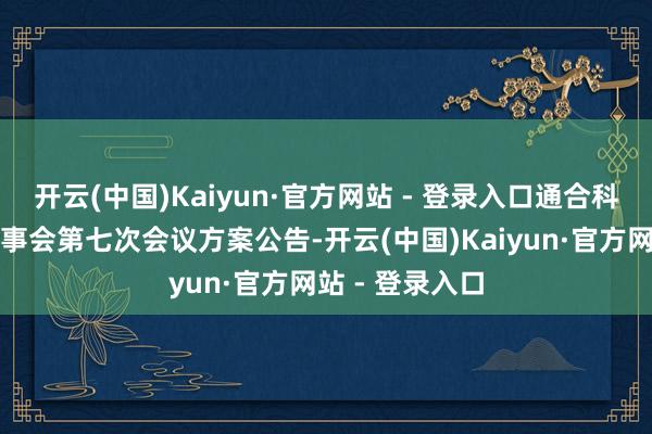 开云(中国)Kaiyun·官方网站 - 登录入口通合科技：第五届监事会第七次会议方案公告-开云(中国)Kaiyun·官方网站 - 登录入口