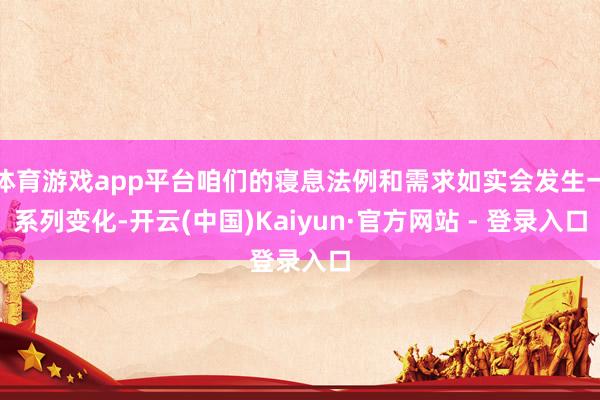 体育游戏app平台咱们的寝息法例和需求如实会发生一系列变化-开云(中国)Kaiyun·官方网站 - 登录入口