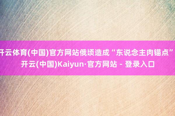 开云体育(中国)官方网站俄顷造成“东说念主肉锚点”-开云(中国)Kaiyun·官方网站 - 登录入口