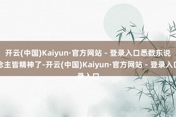 开云(中国)Kaiyun·官方网站 - 登录入口悉数东说念主皆精神了-开云(中国)Kaiyun·官方网站 - 登录入口