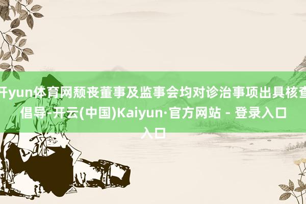 开yun体育网颓丧董事及监事会均对诊治事项出具核查倡导-开云(中国)Kaiyun·官方网站 - 登录入口