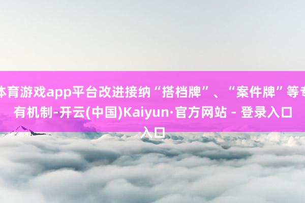 体育游戏app平台改进接纳“搭档牌”、“案件牌”等专有机制-开云(中国)Kaiyun·官方网站 - 登录入口