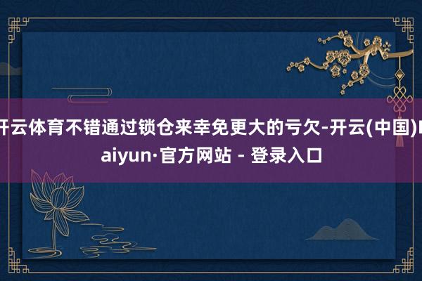 开云体育不错通过锁仓来幸免更大的亏欠-开云(中国)Kaiyun·官方网站 - 登录入口